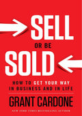 Sell or Be Sold : How to be get your way in business and in life